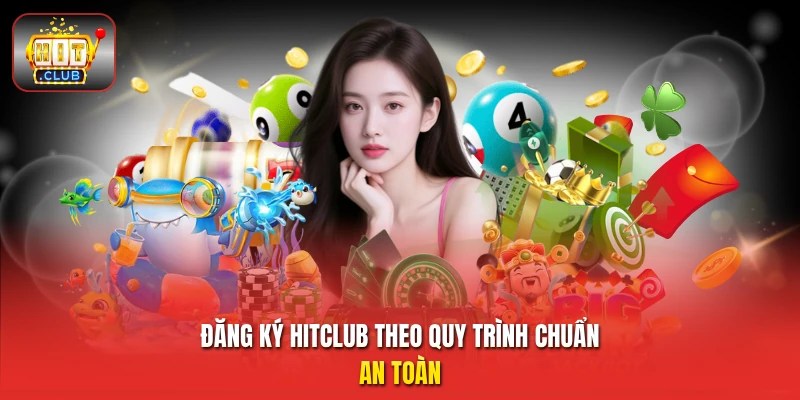 Đăng ký HitClub theo quy trình chuẩn an toàn