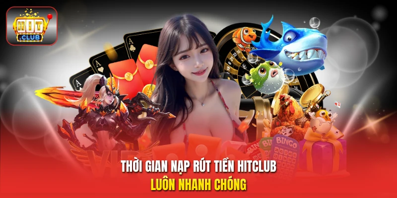Thời gian nạp rút tiền HitClub luôn nhanh chóng